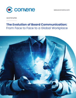 The Evolution of Board Communication From Face to Face to a Global Workplace The Evolution of Board Communication From Face to Face to a Global Workplace